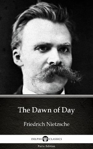 [The Complete Works of Friedrich Nietzsche 05] • The Dawn of Day by Friedrich Nietzsche